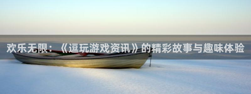 蓝冠环保节能科技有限公司：欢乐无限：《逗玩游戏资讯》的精彩故